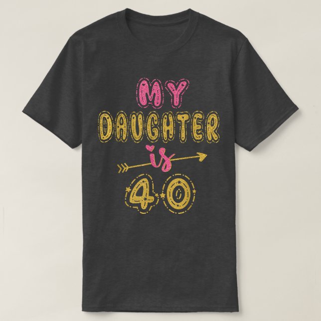 My Daughter Is 40 Years Old 40th Birthday Idea For T-Shirt (Design Front)