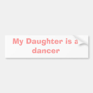 My Daughter is a dancer Bumper Sticker