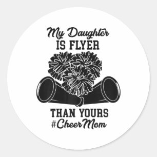 My Daughter Is Flyer Than Yours #cheer Mum - Cheer Classic Round Sticker