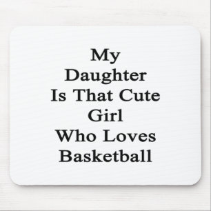 My Daughter Is That Cute Girl Who Loves Basketball Mouse Pad