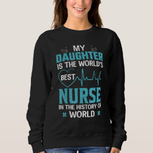 My Daughter Is The Best Nurse Proud Mum Dad Of Nur Sweatshirt
