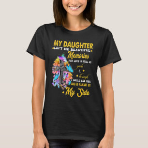 My Daughter Left Me Beautiful Memories Her Love My T-Shirt