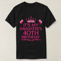My Daughter’s 40th Birthday T-Shirt