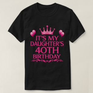 My Daughter’s 40th Birthday T-Shirt