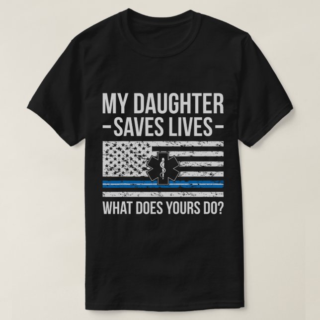My Daughter Saves Lives EMT Dad Of An EMT Father   T-Shirt (Design Front)