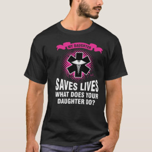 My Daughter Saves Lives What Does Your Daughter Do T-Shirt