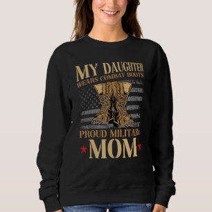 My Daughter Wears Combat Boots Proud Military Mum Sweatshirt