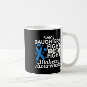 My Daughters Fight Is My Fight Diabetes Type 1 Coffee Mug