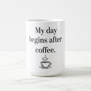 My Day Begins After Coffee - Minimalist Quote Coffee Mug