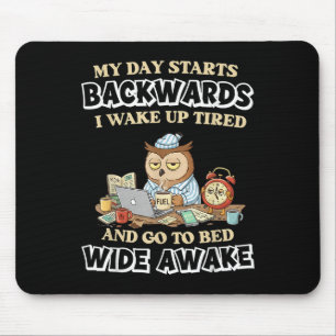 My Day Starts Backwards I Wake Up Tired Go To Bed  Mouse Pad