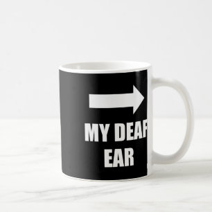 My Deaf Ear Left Ear Is Deaf Coffee Mug
