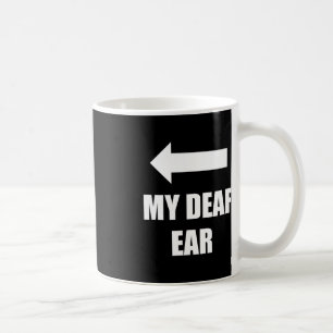My Deaf Ear Right Ear Is Deaf Coffee Mug
