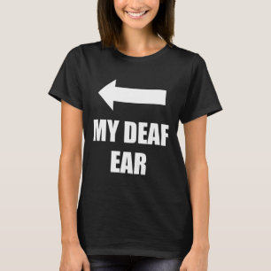 My Deaf Ear Right Ear Is Deaf T-Shirt