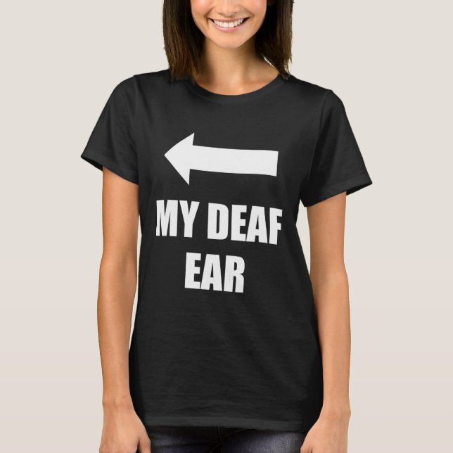 My Deaf Ear Right Ear Is Deaf  T-Shirt (Front)