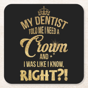 My Dentist Told Me Crown And I Was Like I Know, Ri Square Paper Coaster