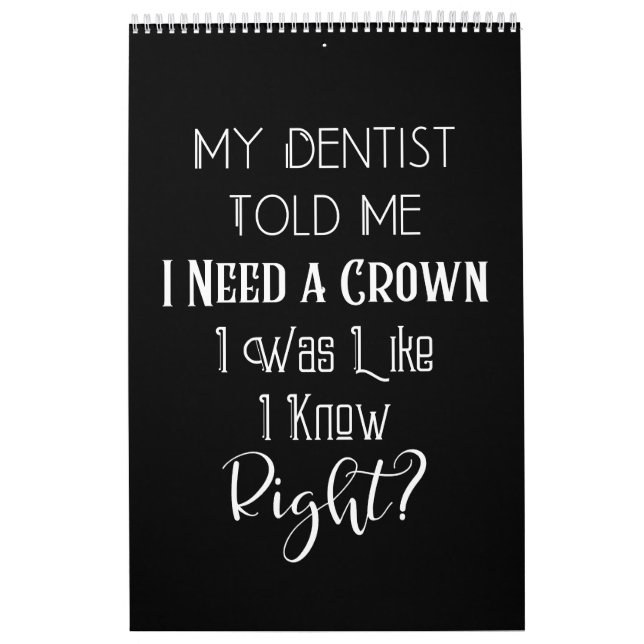My Dentist Told Me I Need A Crown Humour Dental Calendar (Cover)