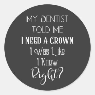 My Dentist Told Me I Need A Crown Humour Dental Classic Round Sticker