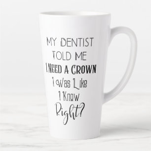 My Dentist Told Me I Need A Crown Humour Dental Latte Mug