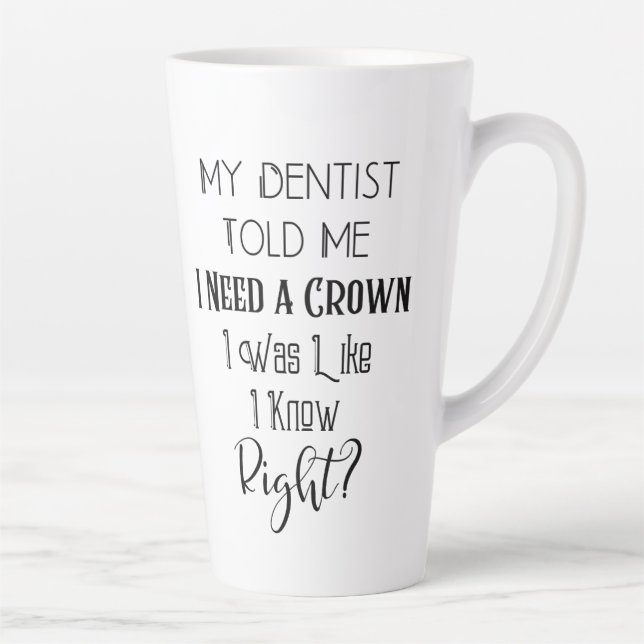 My Dentist Told Me I Need A Crown Humour Dental Latte Mug (Right)