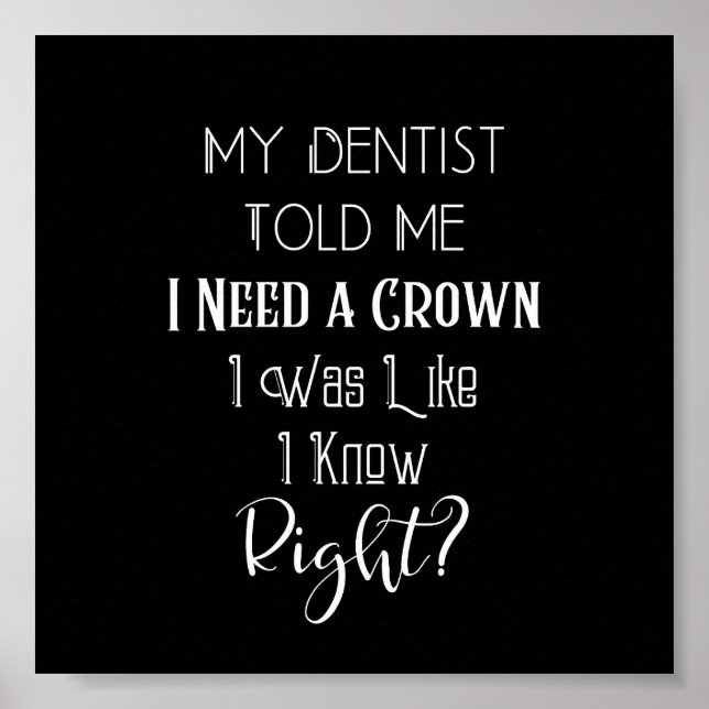 My Dentist Told Me I Need A Crown Humour Dental Poster (Front)