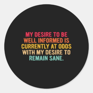 My Desire To Be Well Informed Political Humour Quo Classic Round Sticker