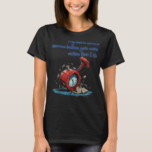 My destroyed Alarm Clock is no longer overactive T-Shirt