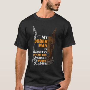 My Doberman Is Harmless It's Me You Should Worry T-Shirt