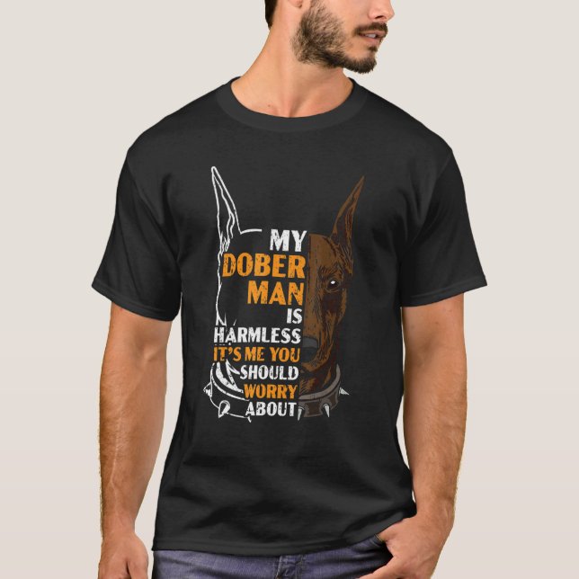 My Doberman Is Harmless It's Me You Should Worry T-Shirt (Front)