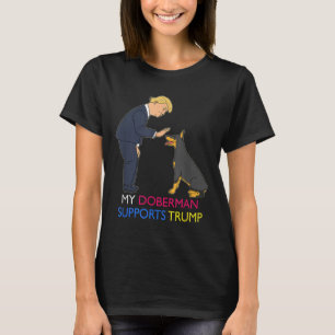 My Doberman Supports Trump Gift Doberman Pinscher  T-Shirt
