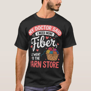 My Doctor Said I Need More Fiber Yarn Store Crafte T-Shirt