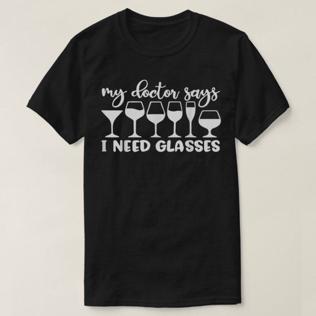 My Doctor Says I Need Glasses Funny Drinking Wine  T-Shirt (Design Front)