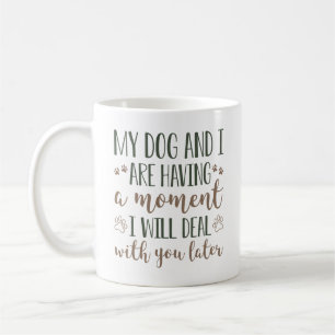 My Dog And I Are Having A Moment Coffee Mug