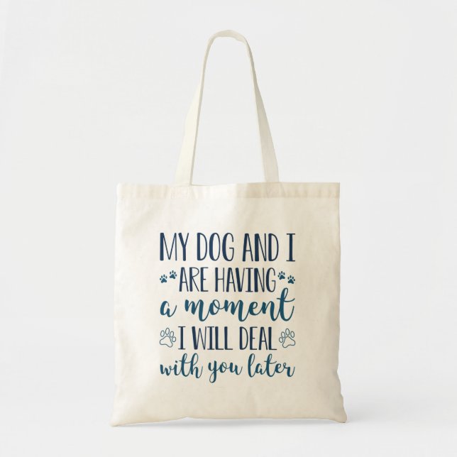 My Dog And I Are Having A Moment Tote Bag (Front)