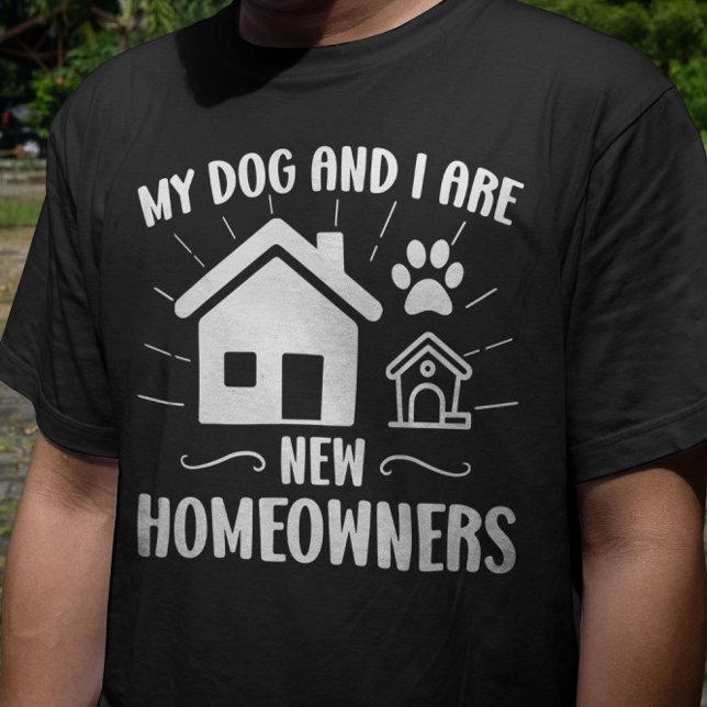 My Dog and I Are New Homeowners Funny Dog Owner T-Shirt (Creator Uploaded)