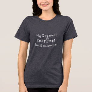 My Dog and I Support Small Buissness Cute Quote Tri-Blend Shirt