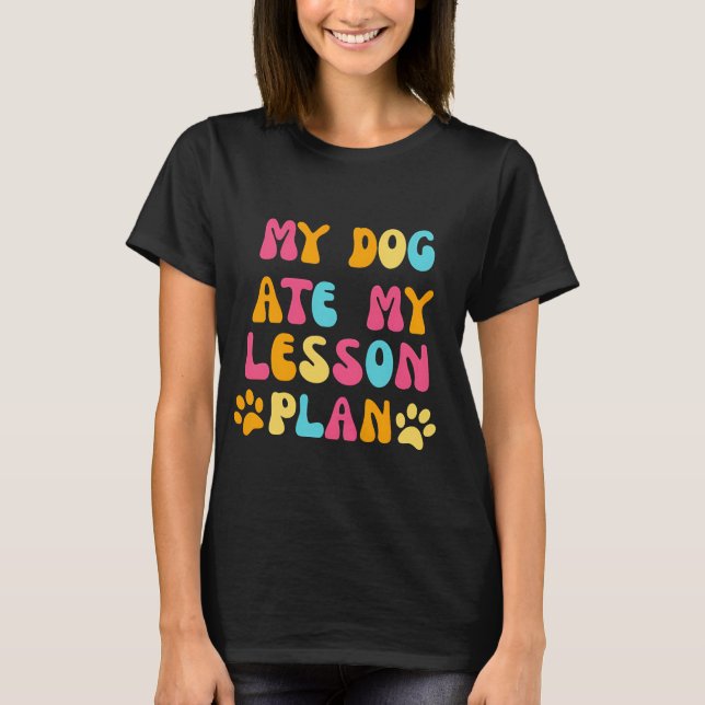 My Dog Ate My Lesson Plan T-Shirt (Front)