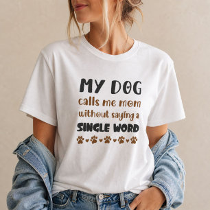 My Dog Calls Me Mum Without Saying a Word dog mum T-Shirt