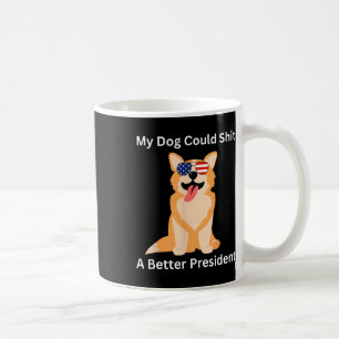 My Dog Could A Better President - Funny Anti Trump Coffee Mug