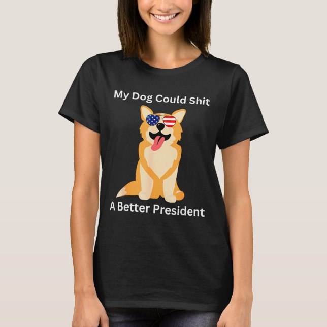 My Dog Could A Better President - Funny Anti Trump T-Shirt (Front)