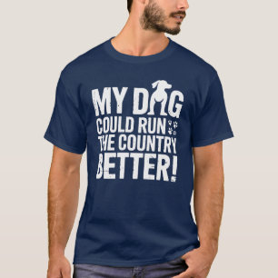 My Dog Could Run The Country Better Joke Humour T-Shirt