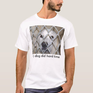 My dog did hard time T-Shirt