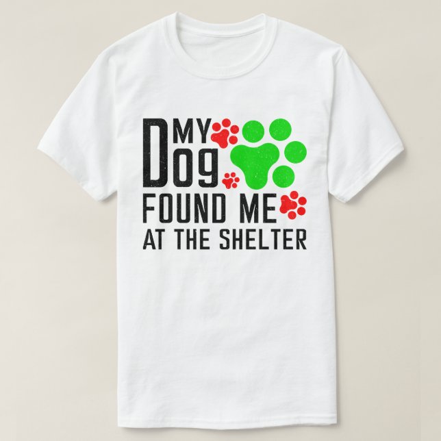 My Dog Found Me At The Shelter Cool Pet Sarcastic T-Shirt (Design Front)