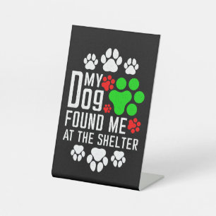 My Dog Found Me At The Shelter Dog Lovers Funny Pedestal Sign