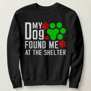 My Dog Found Me At The Shelter Dog Lovers Funny Sweatshirt