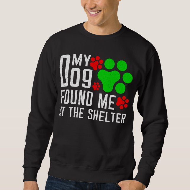 My Dog Found Me At The Shelter Dog Lovers Funny Sweatshirt (Front)
