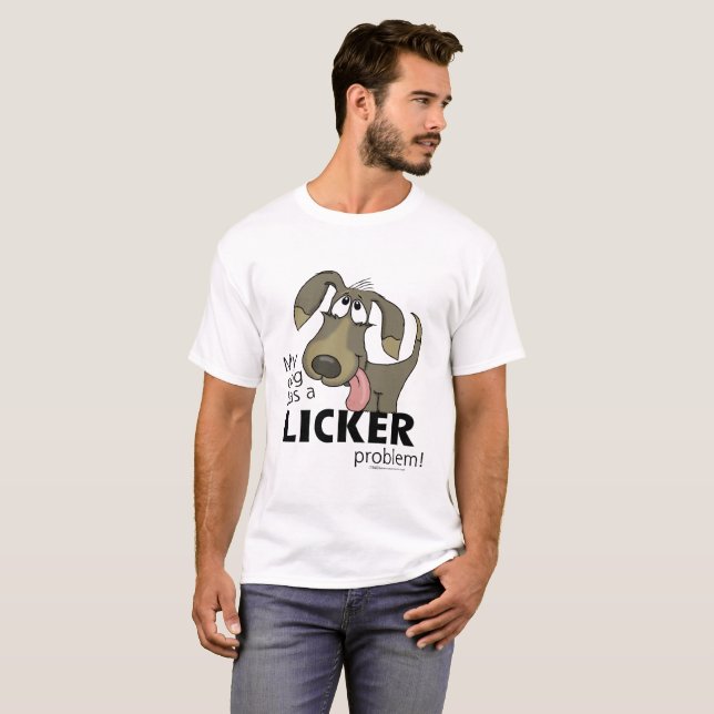 My Dog Has a LICKER Problem! T-Shirt (Front Full)