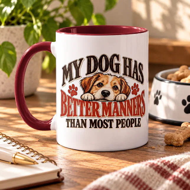 My Dog Has Better Manners Than Most People Mug | Zazzle