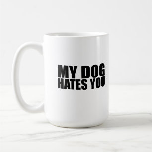 My dog hates you coffee mug