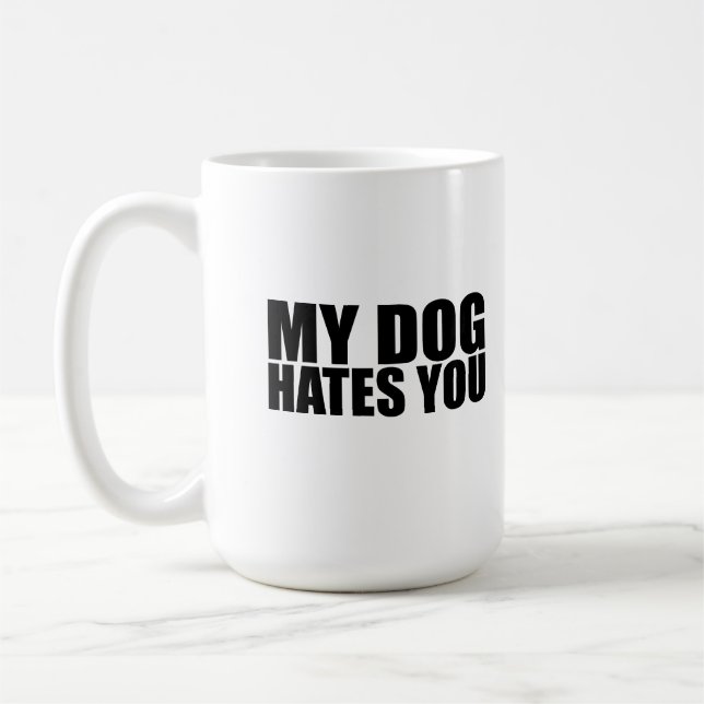 My dog hates you coffee mug (Left)