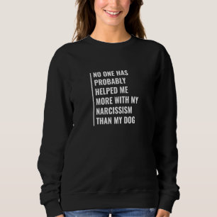 My Dog Helped Me Fight Narcissism Narcissist Quote Sweatshirt